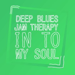 Deep Blues Jam Therapy In To My Soul