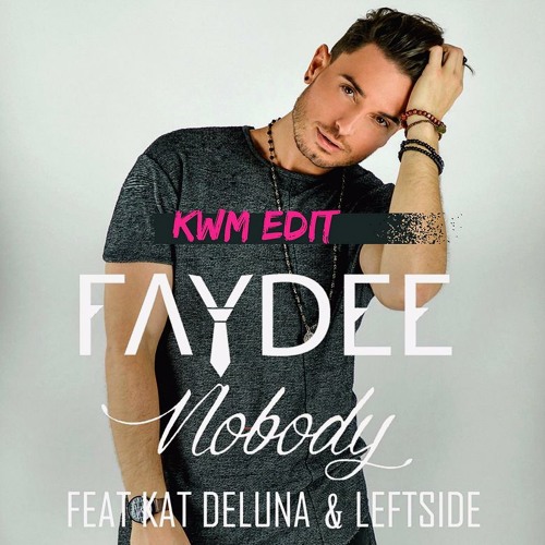 Stream Faydee - Nobody Ft. Kat Deluna X Leftside (KWM Edit.