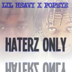 Haterz Only- Lil Heavy x Popeye