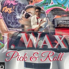 J WAX - PICK & ROLL