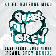 kz ft. Hatsune Miku - Last Night Good Night (Pearl Grey Remix)