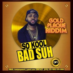 SO KOOL- BAD SUH - GOLD PLAQUE RIDDIM