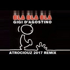 Gigi D'agostino - Bla Bla Bla (Atrociouz 2017 Hardstyle Remix)