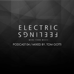 ELECTRIC FEELINGS PODCAST #004 by. TOM GOTTI