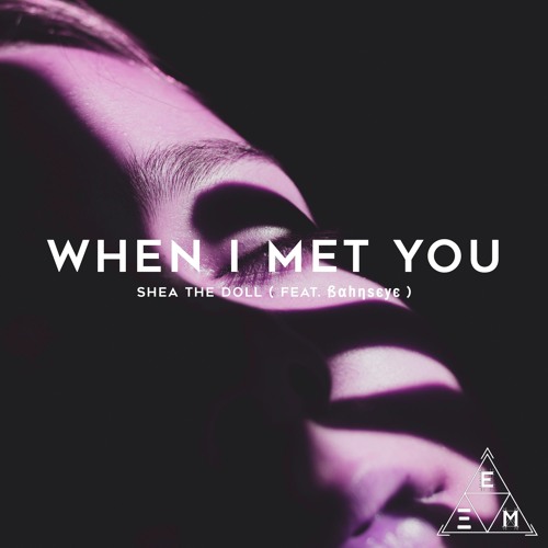 ßαhηѕєує - When I Met You Ft. Shea The Doll