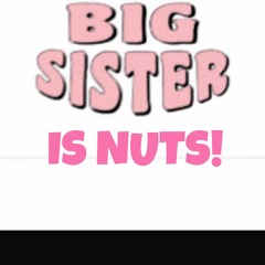 BIG SISTER IS NUTS!