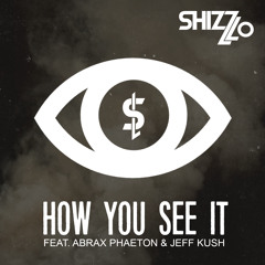 SHIZZ LO - HOW YOU SEE IT (FEAT. ABRAX PHAETON & JEFF KUSH)