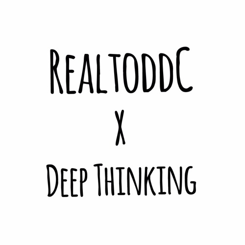 RealtoddC x Deepthinking