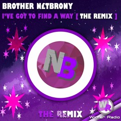 Brother N£TBrony - I've Got To Find A Way | THE REMIX [OUT NOW]