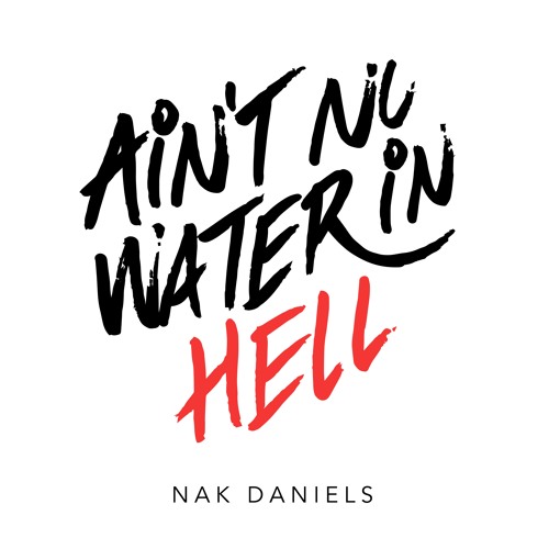 Nak Daniels - Ain't No Water In Hell