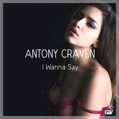 Antony Craven - I Wanna Say (Original Mix) [PREMIERE]