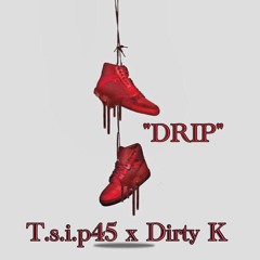 DRIP X T.S.I.P45 x Dirty K