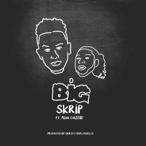 Skrip - BIG ft. Aha Gazelle