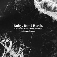 Baby, Dont Rush x Stacey Blaque