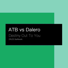 ATB Vs Dalero - Destiny Out to You [Druce GlueRework]