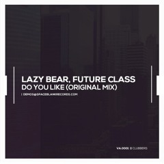 Lazy Bear, Future Class - Do You Like (Original Mix)