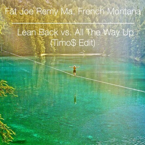 Stream Fat Joe Remy Ma, French Montana Lean Back Vs. All The Way Up