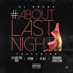Dj Boogz #Aboutlastnight Ft Elijah The Boy, K'ron, Ye Ali, Brandon Christian