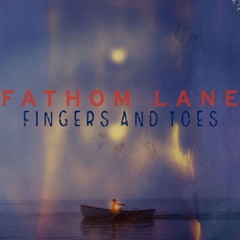 Fathom Lane - Fingers And Toes