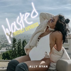 WASTED ALLY RYAN  FT @MANCHILDEXPERIENCE