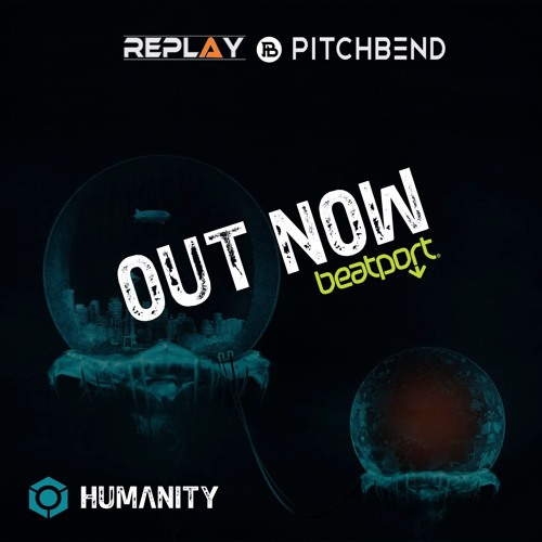 Replay  Vs  Pitch Bend - Humanity out now
