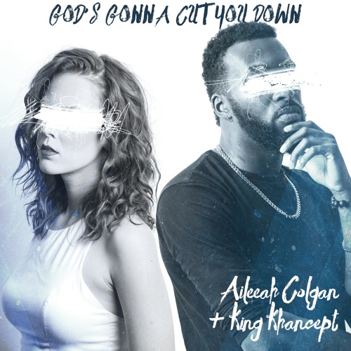 God's Gonna Cut You Down - Aileeah Colgan ft. King Khancept