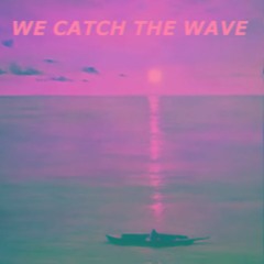 We Catch The Wave