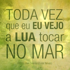 Toda vez que eu vejo a lua tocar no mar (Agora & sempre) | HIL