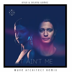 Kygo & Selena Gomez - It Ain't Me (Wave Architect Remix)