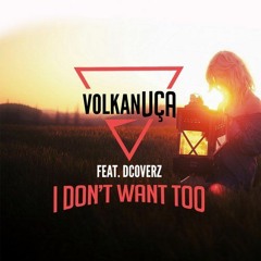 Dj Volkan Uca Feat. Dcoverz - I Dont Want Too (Original Mix)