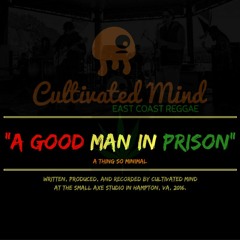 A GOOD MAN IN PRISON (A THING SO MINIMAL)-2017 CULTIVATED MIND