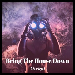 Yackal - Bring The House Down (Original Mix)