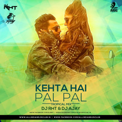 Kehta Hai Pal Pal - DJ RHT & DJ AJAY (Tropical Mix)