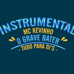 Instrumental - MC Kevinho - O Grave Bater (Tudo Para DJ's)