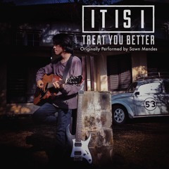Treat You Better (Rock Cover by IT IS I) Originally performed by Sawn Mendes