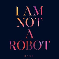 I Am Not A Robot (Basé Remix)