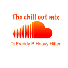 THE CHILL OUT MIX BY DJ FREDDY B HEAVY HITTR