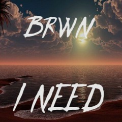 BRWN - I Need (Free Download)