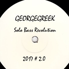 GEORGEGREEK - Solo Bass Revolution 2017 # 2.0