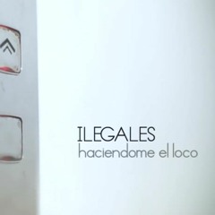 Ilegales - Haciendome El Loco