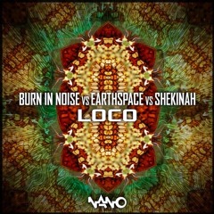 Burn In Noise + Earthspace + Shekinah - Loco