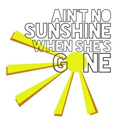 Ain't No Sunshine (It's Not Warm When She's Away)