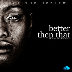 {FREE DOWNLOAD}Better Then That - FFOR the Hebrew Prod. Project Pluto