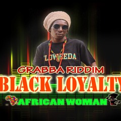 Balck Loyalty  - AFRICAN WOMAN - GRABBA RIDDIM