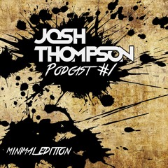 JOSH THOMPSON PODCAST - EPISODE 1 - MINIMAL EDITION