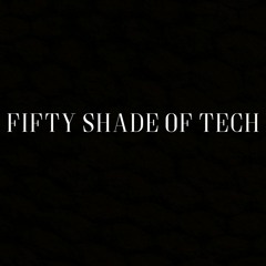 FIFTY SHADE OF TECH