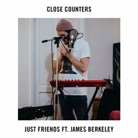 Close Counters - Just Friends (Ft. James Berkeley)