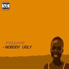 P Square - Nobody Ugly.mp3