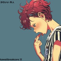 Kawaiibreakcore Ii By かわいい 外人 Kawaiibreakcore Ii By かわいい 外人