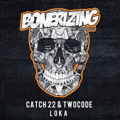 Catch 22 & TwoCode - Loka [Bonerizing Records] Out Now!
